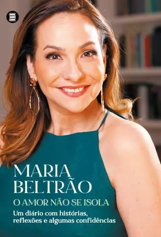 O Amor Não Se Isola: um Diário Com Histórias, Reflexões e Algumas Confidências  -  Maria Beltrão