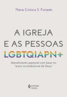 A igreja e as pessoas LGBTQIAPN+ - Maria Cristina S. Furtado