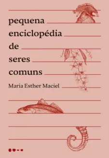 Pequena Enciclopédia de Seres Comuns - Maria Esther Maciel
