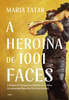 A Heroína de 1001 Faces - Maria Tatar