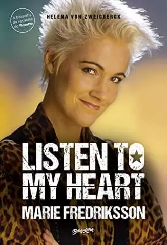 Listen to My Heart: a Biografia da Vocalista do Roxette  -  Marie Fredriksson