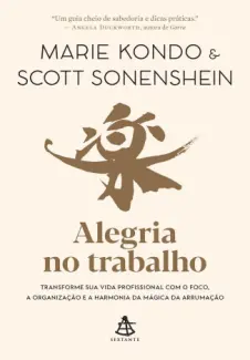 Alegria no trabalho - Marie Kondo e Scott Sonenshein