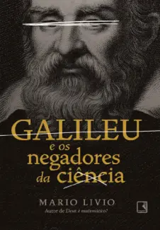 Galileu e os Negadores da Ciência - Mario Livio