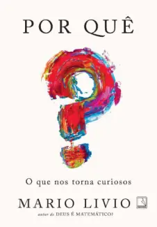 Por quê?: O que nos torna curiosos - Mario Livio