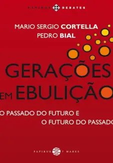 Gerações em Ebulição: O Passado Futuro e o Futuro do Passado - Mario Sergio Cortella