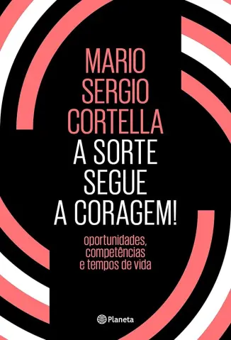 A Sorte Segue a Coragem! - Mario Sergio Cortella