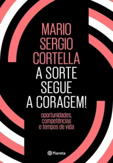 A Sorte Segue a Coragem! - Mario Sergio Cortella