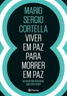 Viver em Paz para Morrer em Paz - Mario Sergio Cortella