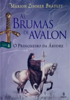 O Prisioneiro da Arvore - As Brumas de Avalon Vol. 4 - Marion Zimmer Bradley