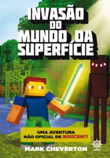 Invasão do Mundo da Superfície  -  Uma Aventura Não Oficial de Minecraft  - Vol.  01  -  Mark Cheverton