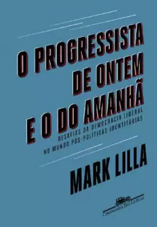 O Progressista de Ontem e o do Amanhã  -  Mark Lilla