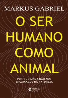 O Ser Humano Como Animal - Markus Gabriel