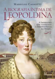 A Biografia Íntima de Leopoldina - Marsilio Cassotti