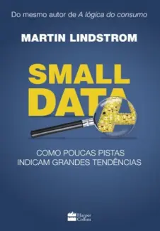 Small Data: Como Poucas Pistas Indicam Grandes Tendências - Martin Lindstrom