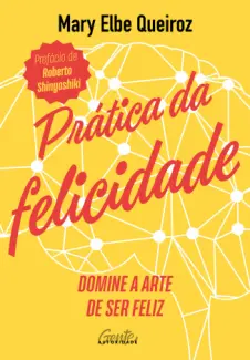 Prática da Felicidade - Mary Elbe Queiroz