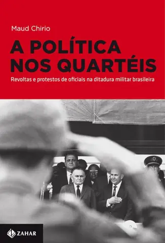 A Política nos Quartéis Revoltas e Protestos de Oficiais na Ditadura Militar Brasileira - Maud Chirio