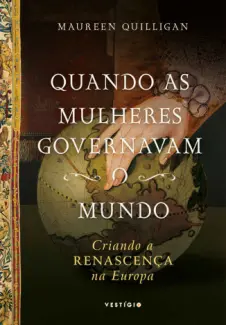 Quando as mulheres governavam o mundo - Maureen Quilligan
