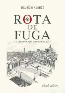 Rota de Fuga: a História Não Contada da SS  -  Maurício Munhoz