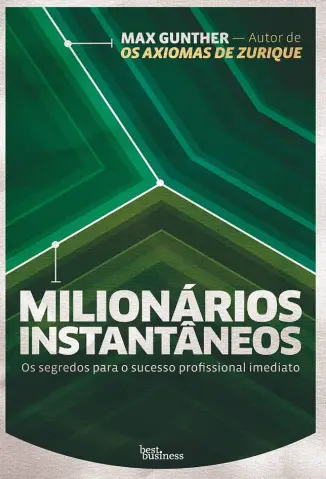 Milionários Instantâneos - Os Segredos para o Sucesso Imediato - Max Gunther