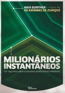 Milionários Instantâneos - Os Segredos para o Sucesso Imediato - Max Gunther