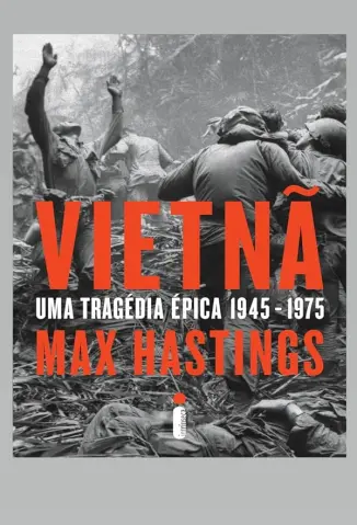 Vietnã: Uma Tragédia Épica - Max Hastings