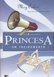 A Princesa Em Treinamento  -  O Diário Da Princesa   - Vol.   6  -  Meg Cabot