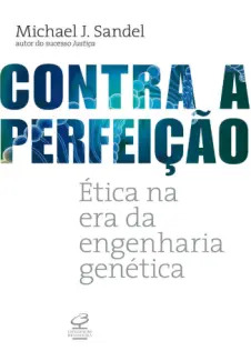 Contra a Perfeição: Ética na era da engenharia genética - Michael J. Sandel