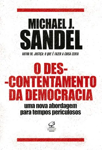 O descontentamento da democracia: Uma nova abordagem para tempos periculosos - Michael J. Sandel