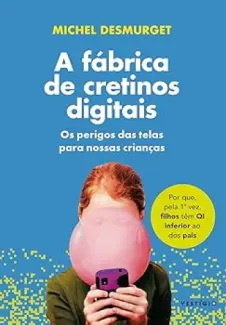 A fábrica de cretinos digitais - Michel Desmurget