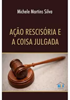 Ação Rescisória e a Coisa Julgada - Michele Martins Silva