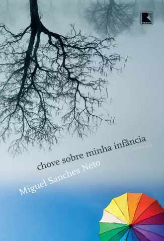 Chove Sobre Minha Infância  -  Miguel Sanches Neto