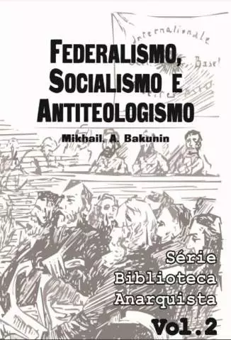 Federalismo, Socialismo e Antiteologismo  -  Série Biblioteca Anarquista  - Vol.  2  -  Mikhail Bakunin