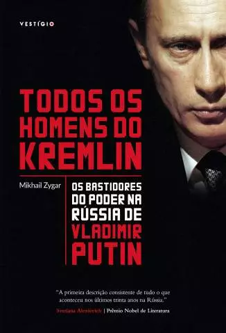 Todos Os Homens do Kremlin: Os Bastidores do Poder Na Rússia de Vladimir Putin  -  Mikhail Zygar
