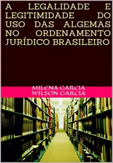 A Legalidade e legitimidade do uso das algemas no ordenamento jurídico brasileiro - Milena GArcia Wilson