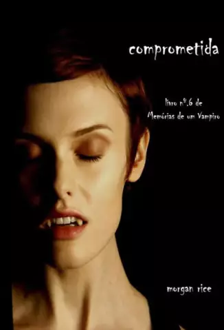 Comprometida  -  Memórias de um Vampiro  - Vol.  6  -  Morgan Rice