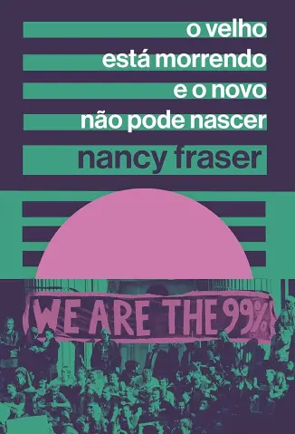 O Velho esta Morrendo e o novo - Nancy Fraser