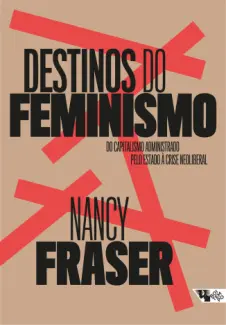 Destinos do feminismo: Do capitalismo administrado pelo estado à crise neoliberal - Nancy Freaser