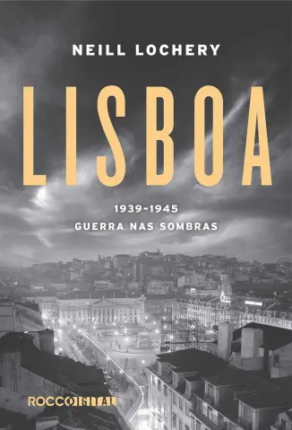 Lisboa, 1939-1945: Guerra nas Sombras - Neill Lochery