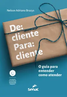 De Cliente para Cliente: o guia para Entender como Atender - Nelson Adriano Brazys