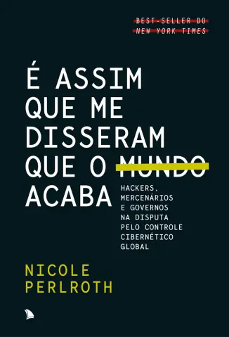 É Assim que me Disseram que o Mundo Acaba - Nicole Perlroth