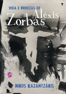 Vida e Proezas de Aléxis Zorbás - Nikos Kazantzakis