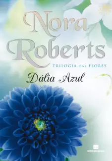 Dália Azul  -  Trilogia das Flores  - Vol.  01  -  Nora Roberts
