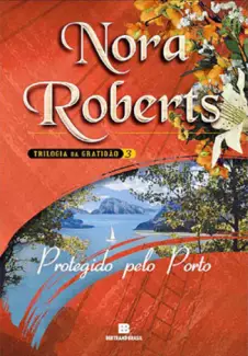 Protegido pelo Porto  -  Trilogia da Gratidão  - Vol.  3  -  Nora Roberts