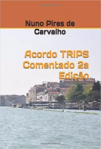 Acordo TRIPS Comentado  -  2ª Edição - Nuno Pires de Carvalho