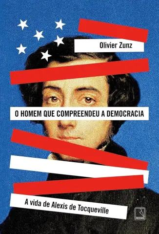 O Homem que Compreendeu a Democracia - Olivier Zunz