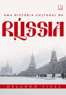 Uma história cultural da Rússia - Orlando Figes