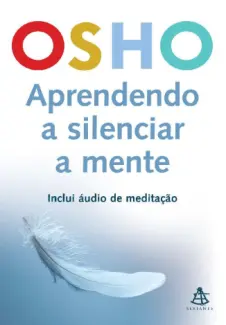 Aprendendo a Silenciar a Mente - Osho