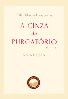 A Cinza do Purgatorio - Otto Maria Carpeaux