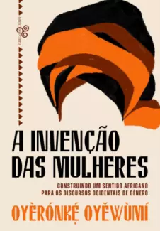 A Invenção das Mulheres  -  Oyèrónkẹ́ Oyěwùmí