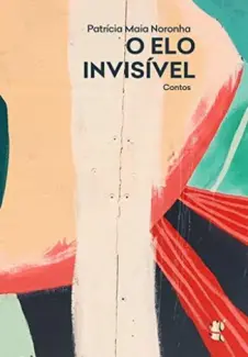 O elo Invisível - Patrícia Maia Noronha